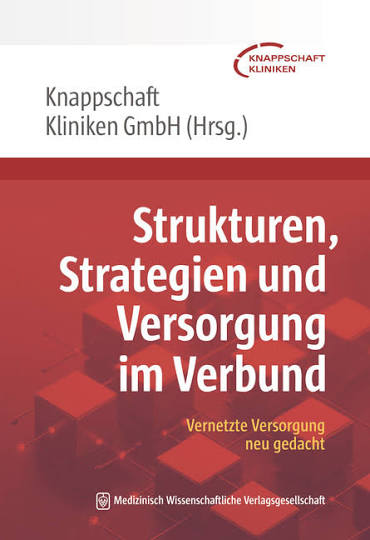 Buchtitel Knappschaft Kliniken GmbH (Hrsg.) Strukturen, Strategien und Versorgung im Verbund. Vernetzte Versorgung neu gedacht